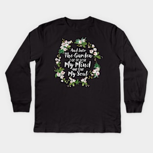 And Into The Garden I Go To Lose My Mind And Find My Soul Kids Long Sleeve T-Shirt